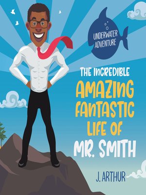 cover image of The Incredible, Amazing, Fantastic Life of Mr. Smith